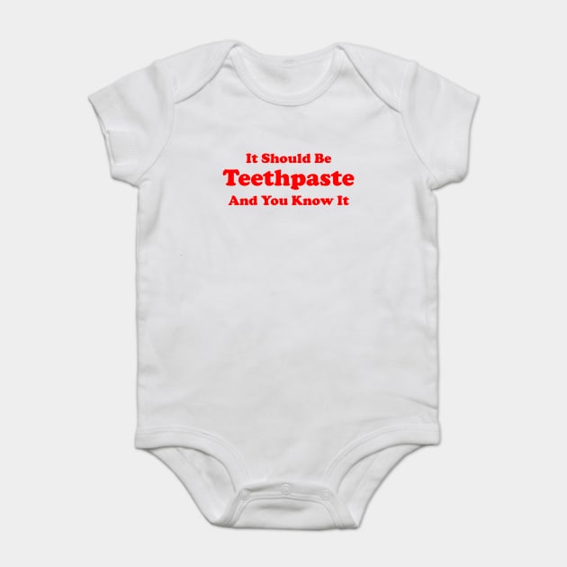 It Should Be Teethpaste And You Know It Baby Bodysuit by dumbshirts